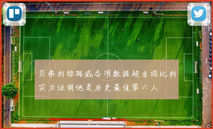 贝弗利称路威各项数据超吉诺比利实力证明他是历史最佳第六人