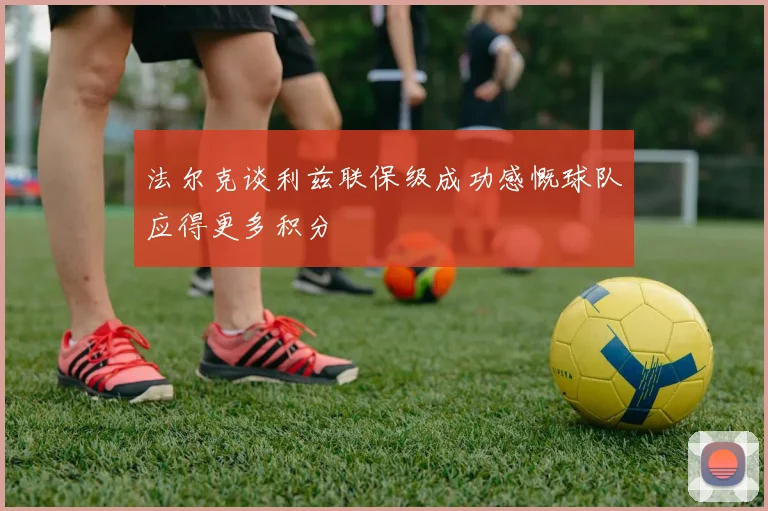 法尔克谈利兹联保级成功感慨球队应得更多积分